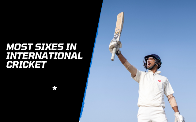 Most Sixes in International Cricket – A Brief Guide